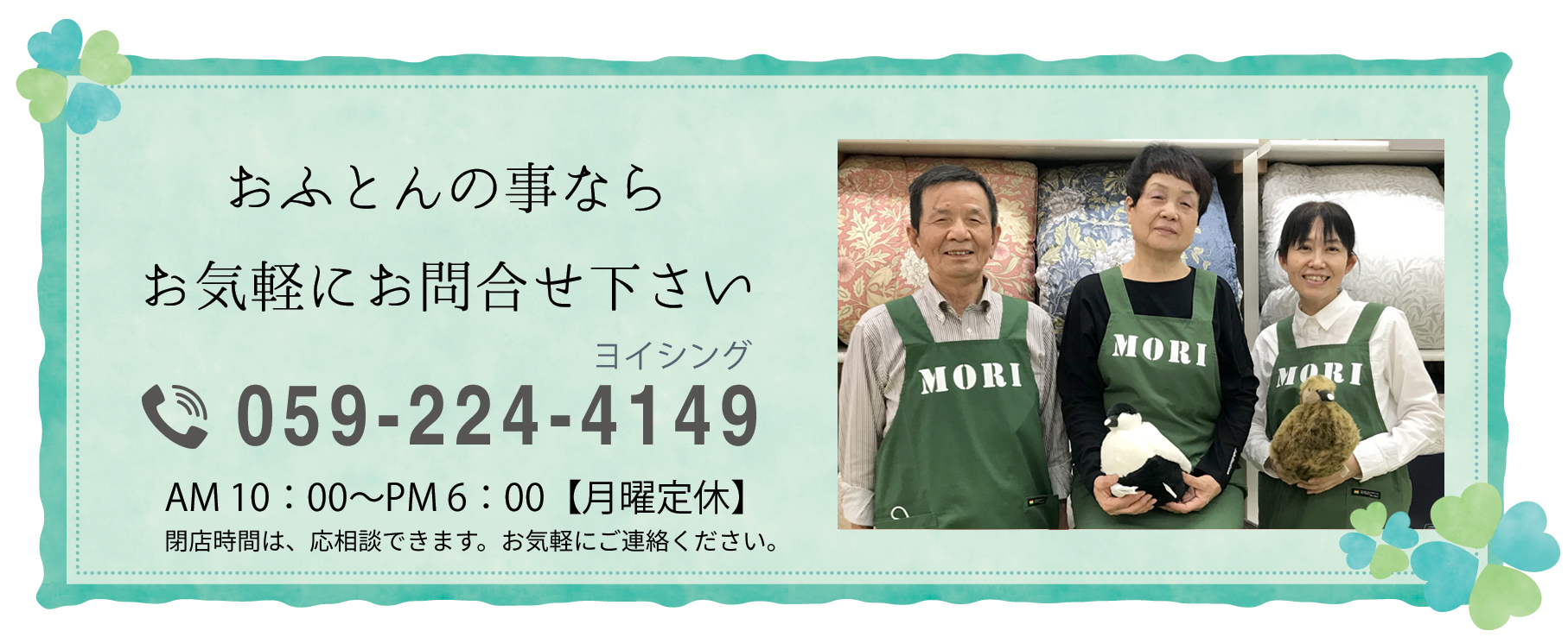 おふとんの事ならお気軽にお問合せ下さい。電話番号059-224-4149 営業時間 AM 10:00~PM 6:00(土曜日はAM10:00~PM6:30)【月曜定休】